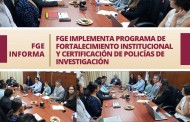 FGE IMPLEMENTA PROGRAMA DE FORTALECIMIENTO INSTITUCIONAL<br>Y CERTIFICACIÓN DE POLICÍAS DE INVESTIGACIÓN