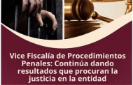 Vice Fiscalía de Procedimientos Penales: continúa dando resultados que procuran la justicia en la entidad